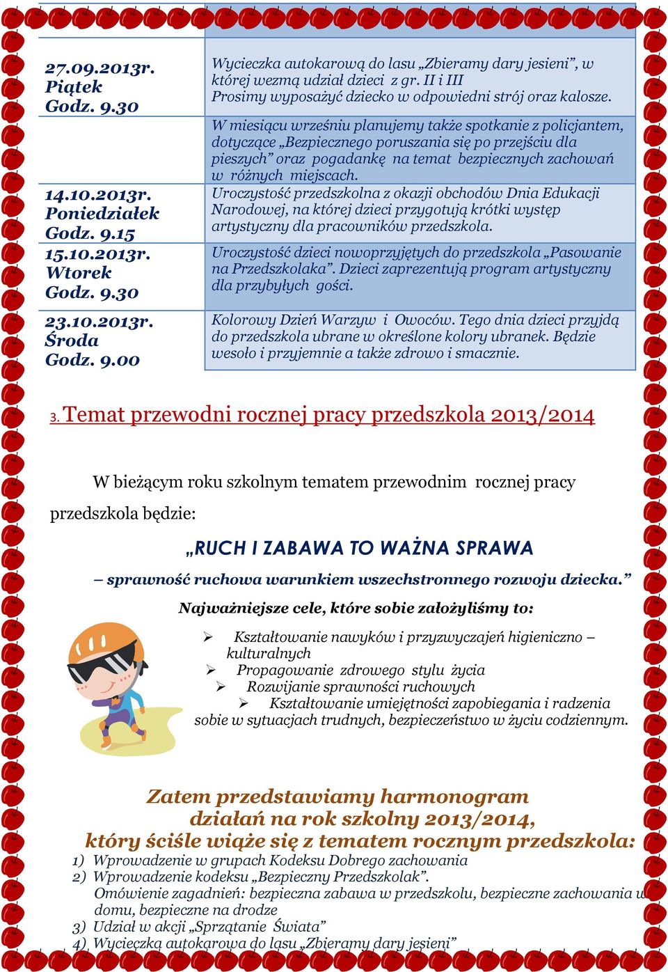 W miesiącu wrześniu planujemy także spotkanie z policjantem, dotyczące Bezpiecznego poruszania się po przejściu dla pieszych oraz pogadankę na temat bezpiecznych zachowań w różnych miejscach.