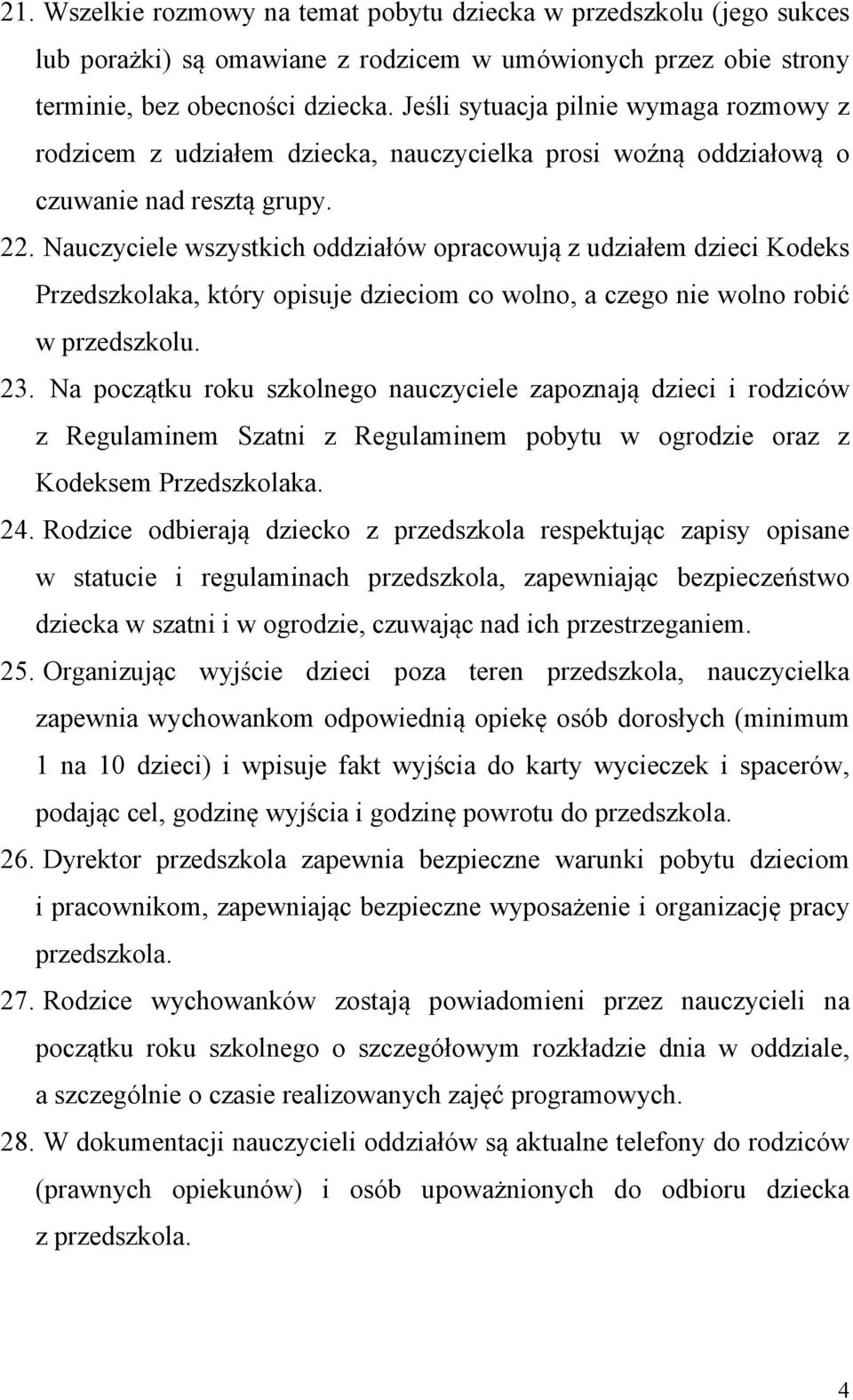 Nauczyciele wszystkich oddziałów opracowują z udziałem dzieci Kodeks Przedszkolaka, który opisuje dzieciom co wolno, a czego nie wolno robić w przedszkolu. 23.