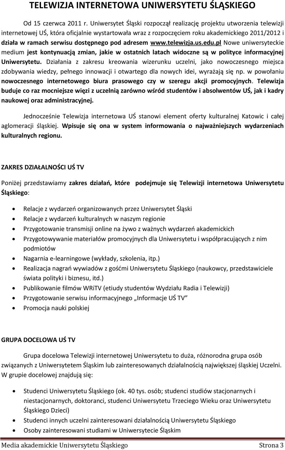 dostępnego pod adresem www.telewizja.us.edu.pl Nowe uniwersyteckie medium jest kontynuacją zmian, jakie w ostatnich latach widoczne są w polityce informacyjnej Uniwersytetu.