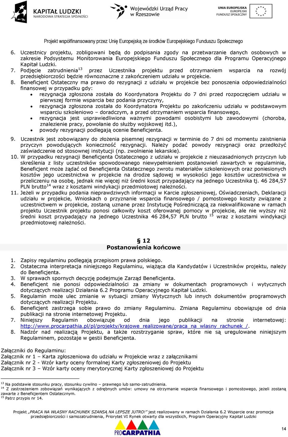 Beneficjent Ostateczny ma prawo do rezygnacji z udziału w projekcie bez ponoszenia odpowiedzialności finansowej w przypadku gdy: rezygnacja zgłoszona została do Koordynatora Projektu do 7 dni przed