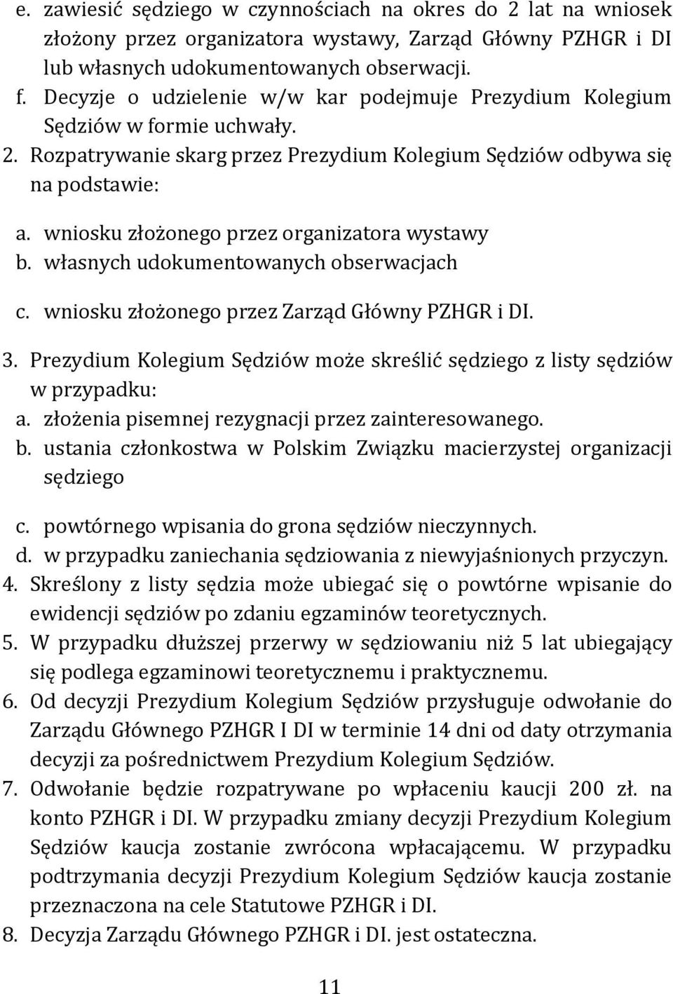 wniosku złożonego przez organizatora wystawy b. własnych udokumentowanych obserwacjach c. wniosku złożonego przez Zarząd Główny PZHGR i DI. 3.