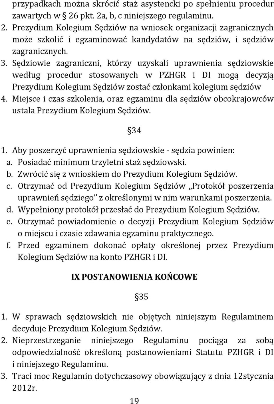 Sędziowie zagraniczni, którzy uzyskali uprawnienia sędziowskie według procedur stosowanych w PZHGR i DI mogą decyzją Prezydium Kolegium Sędziów zostać członkami kolegium sędziów 4.