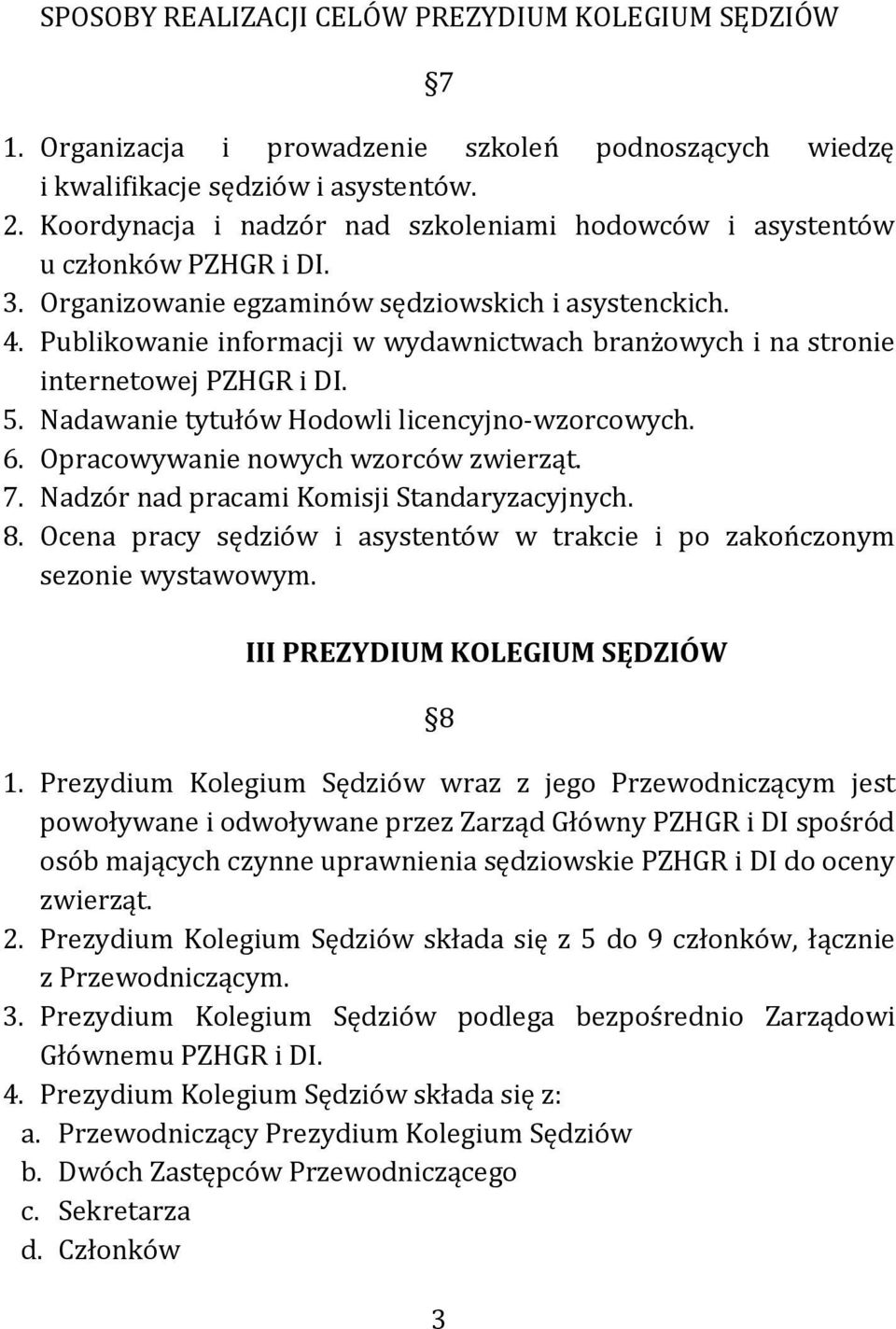 Publikowanie informacji w wydawnictwach branżowych i na stronie internetowej PZHGR i DI. 5. Nadawanie tytułów Hodowli licencyjno-wzorcowych. 6. Opracowywanie nowych wzorców zwierząt. 7.