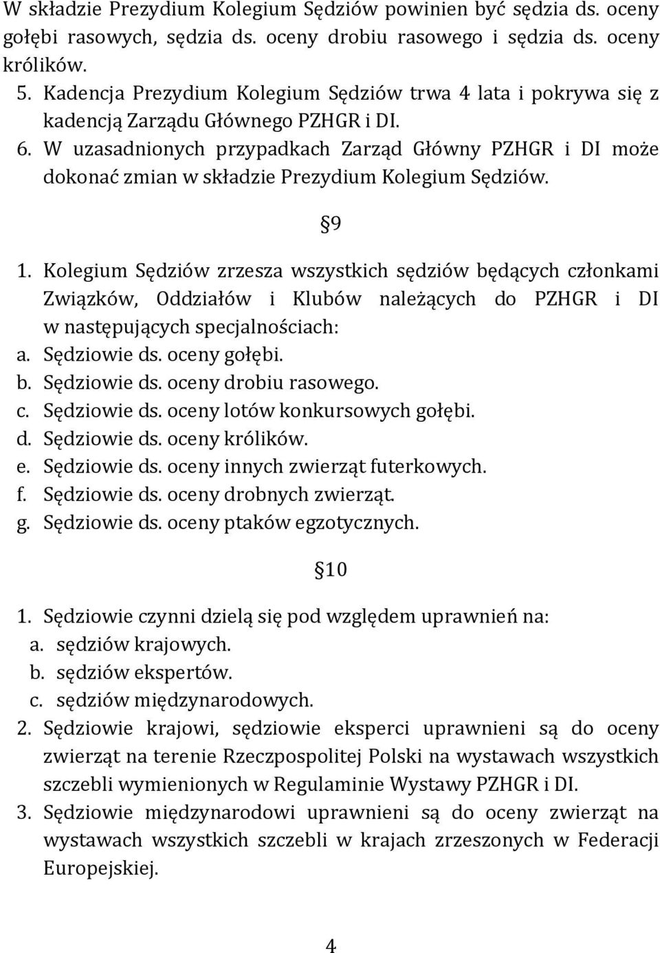 W uzasadnionych przypadkach Zarząd Główny PZHGR i DI może dokonać zmian w składzie Prezydium Kolegium Sędziów. 9 1.