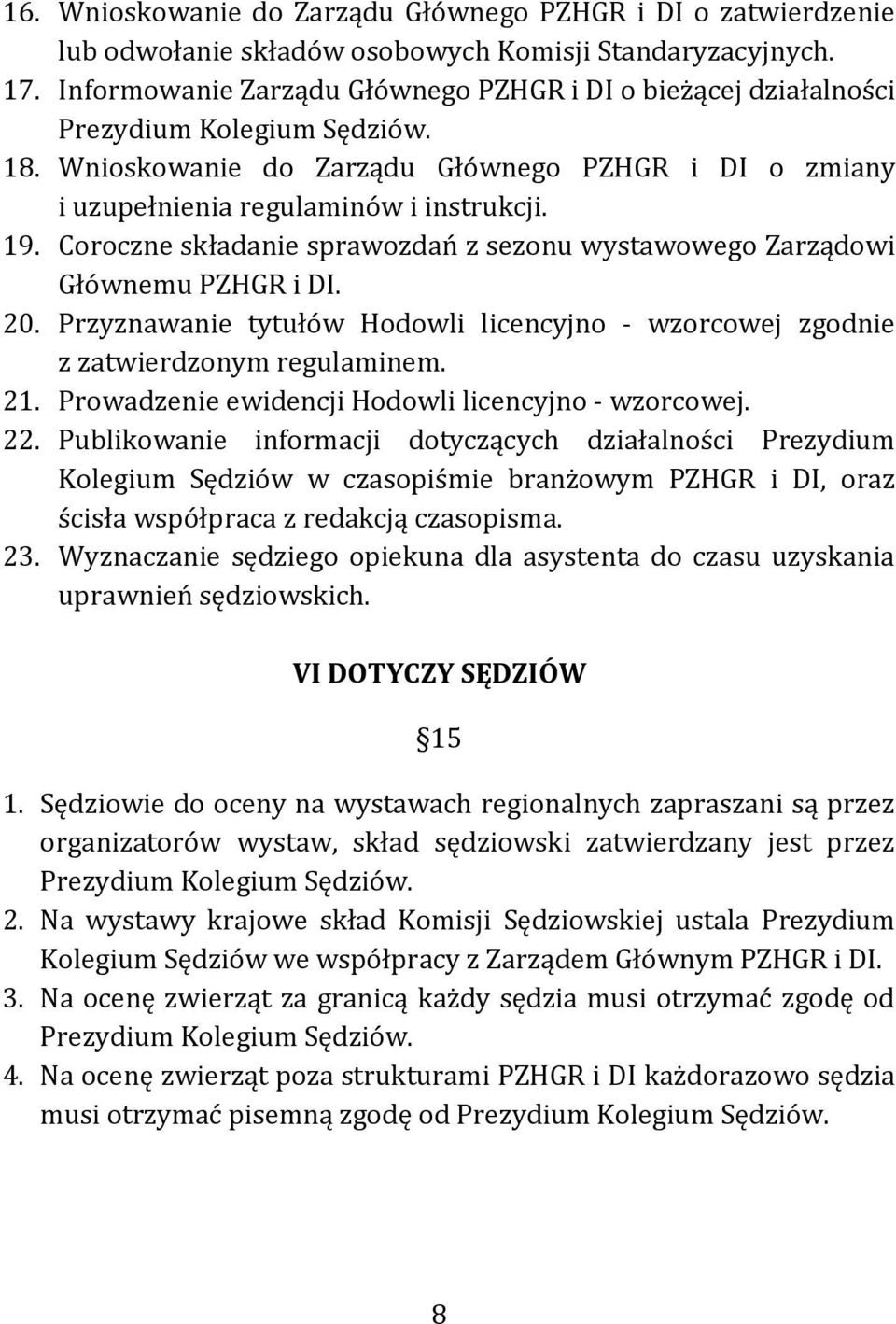 Coroczne składanie sprawozdań z sezonu wystawowego Zarządowi Głównemu PZHGR i DI. 20. Przyznawanie tytułów Hodowli licencyjno - wzorcowej zgodnie z zatwierdzonym regulaminem. 21.