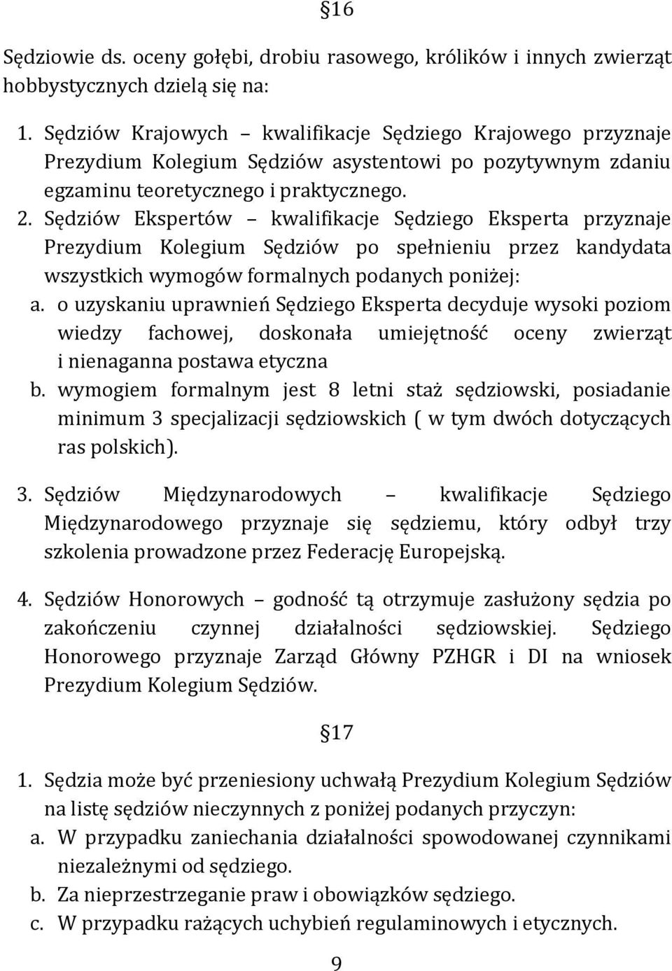 Sędziów Ekspertów kwalifikacje Sędziego Eksperta przyznaje Prezydium Kolegium Sędziów po spełnieniu przez kandydata wszystkich wymogów formalnych podanych poniżej: a.