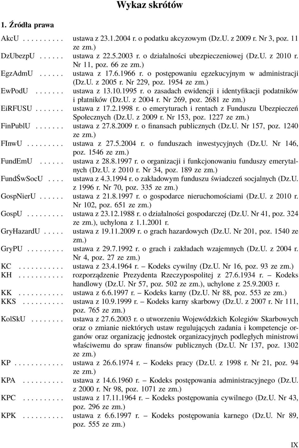 o zasadach ewidencji i identyfikacji podatników i płatników (Dz.U. z 2004 r. Nr 269, poz. 2681 EiRFUSU....... ustawa z 17.2.1998 r. o emeryturach i rentach z Funduszu Ubezpieczeń Społecznych (Dz.U. z 2009 r.