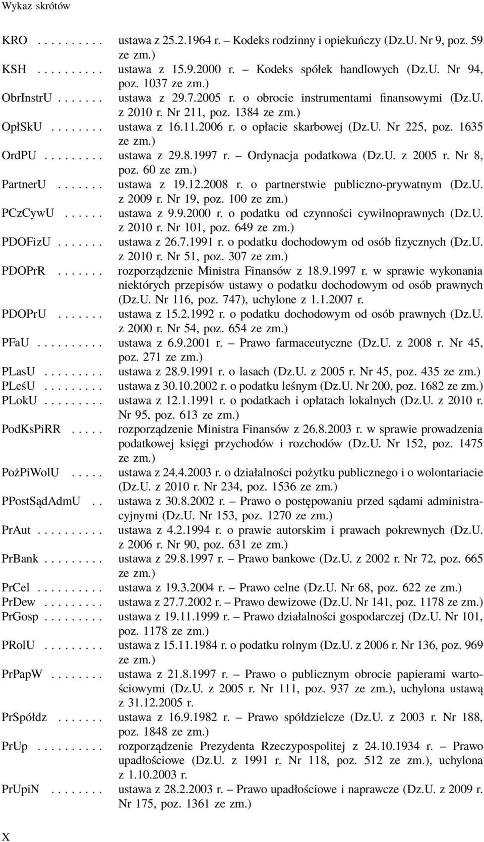 ........ ustawa z 29.8.1997 r. Ordynacja podatkowa (Dz.U. z 2005 r. Nr 8, poz. 60 PartnerU....... ustawa z 19.12.2008 r. o partnerstwie publiczno-prywatnym (Dz.U. z 2009 r. Nr 19, poz. 100 PCzCywU.