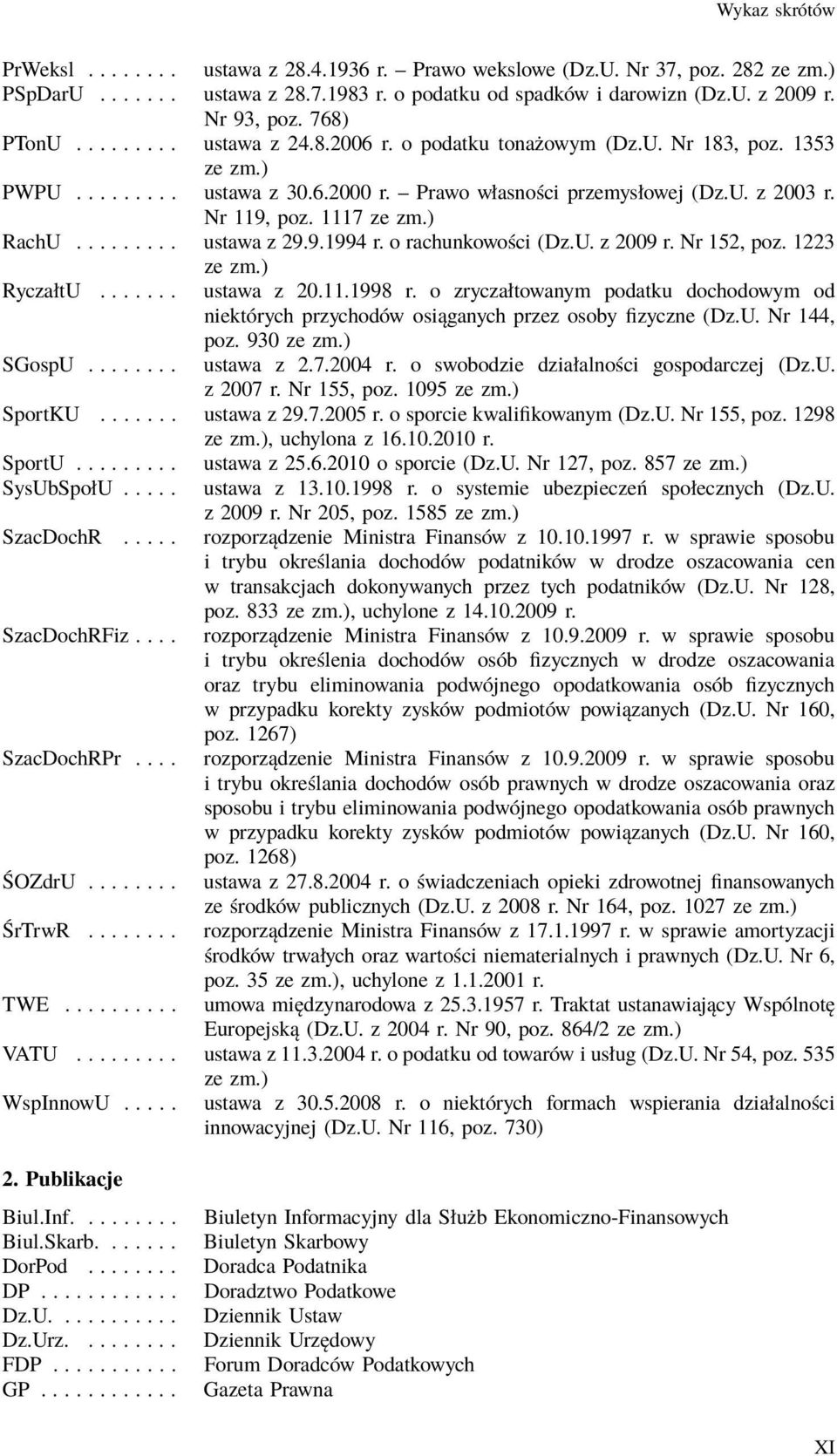 9.1994 r. o rachunkowości (Dz.U. z 2009 r. Nr 152, poz. 1223 RyczałtU....... ustawa z 20.11.1998 r. o zryczałtowanym podatku dochodowym od niektórych przychodów osiąganych przez osoby fizyczne (Dz.U. Nr 144, poz.