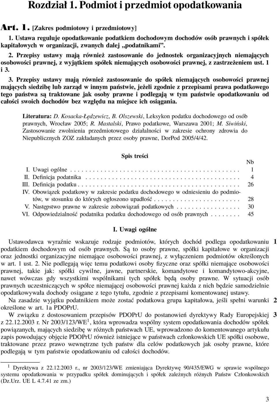 Przepisy ustawy mają również zastosowanie do jednostek organizacyjnych niemających osobowości prawnej, z wyjątkiem spółek niemających osobowości prawnej, z zastrzeżeniem ust. 1 i3. 3.