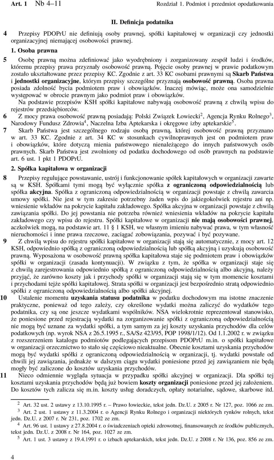 Osoba prawna 5 Osobę prawną można zdefiniować jako wyodrębniony i zorganizowany zespół ludzi i środków, któremu przepisy prawa przyznały osobowość prawną.