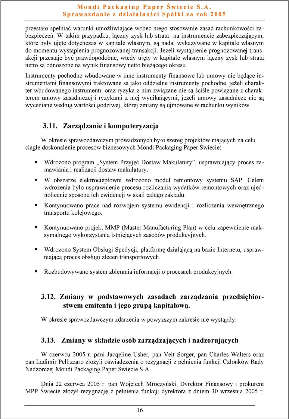 transakcji. Jeżeli wystąpienie prognozowanej transakcji przestaje być prawdopodobne, wtedy ujęty w kapitale własnym łączny zysk lub strata netto są odnoszone na wynik finansowy netto bieżącego okresu.