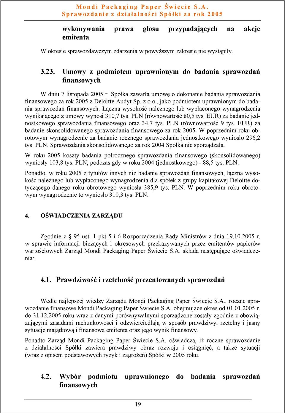 Łączna wysokość należnego lub wypłaconego wynagrodzenia wynikającego z umowy wynosi 310,7 tys. PLN (równowartość 80,5 tys. EUR) za badanie jednostkowego sprawozdania finansowego oraz 34,7 tys.