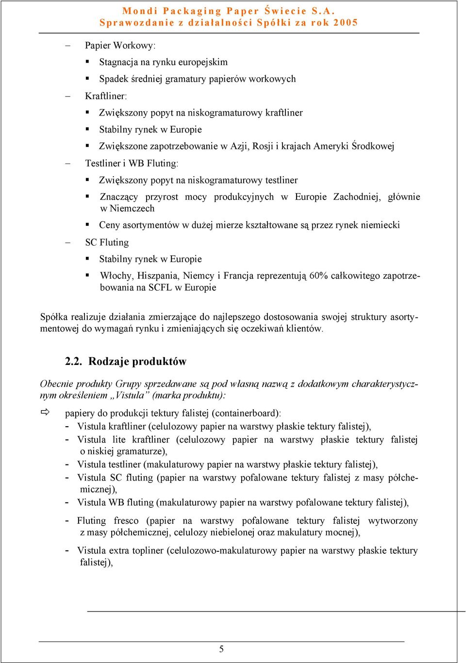 Niemczech Ceny asortymentów w dużej mierze kształtowane są przez rynek niemiecki SC Fluting Stabilny rynek w Europie Włochy, Hiszpania, Niemcy i Francja reprezentują 60% całkowitego zapotrzebowania