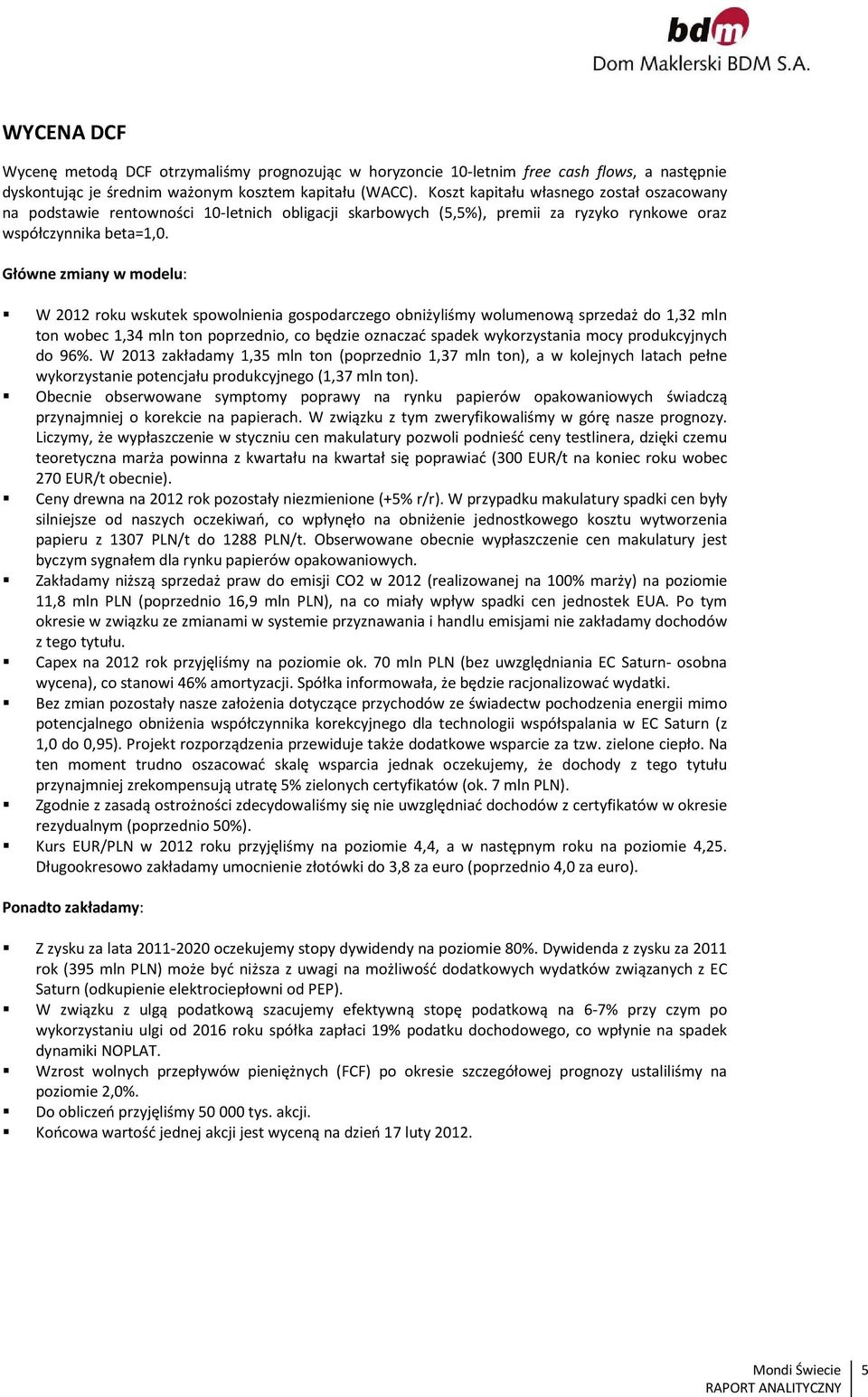 Główne zmiany w modelu: W 2012 roku wskutek spowolnienia gospodarczego obniżyliśmy wolumenową sprzedaż do 1,32 mln ton wobec 1,34 mln ton poprzednio, co będzie oznaczać spadek wykorzystania mocy