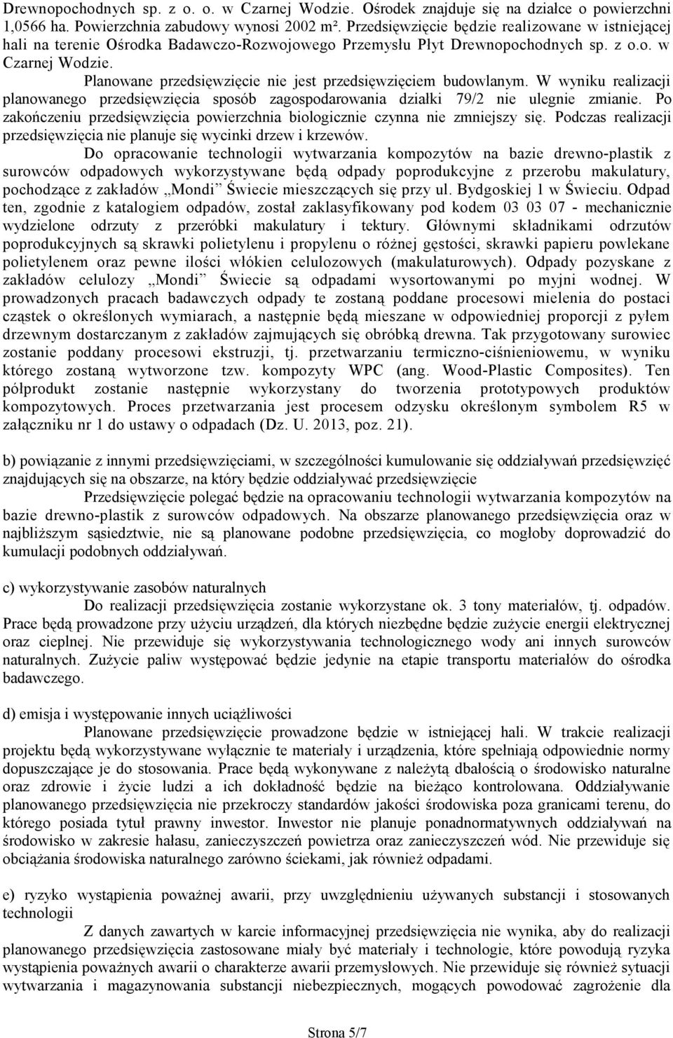 Planowane przedsięwzięcie nie jest przedsięwzięciem budowlanym. W wyniku realizacji planowanego przedsięwzięcia sposób zagospodarowania działki 79/2 nie ulegnie zmianie.