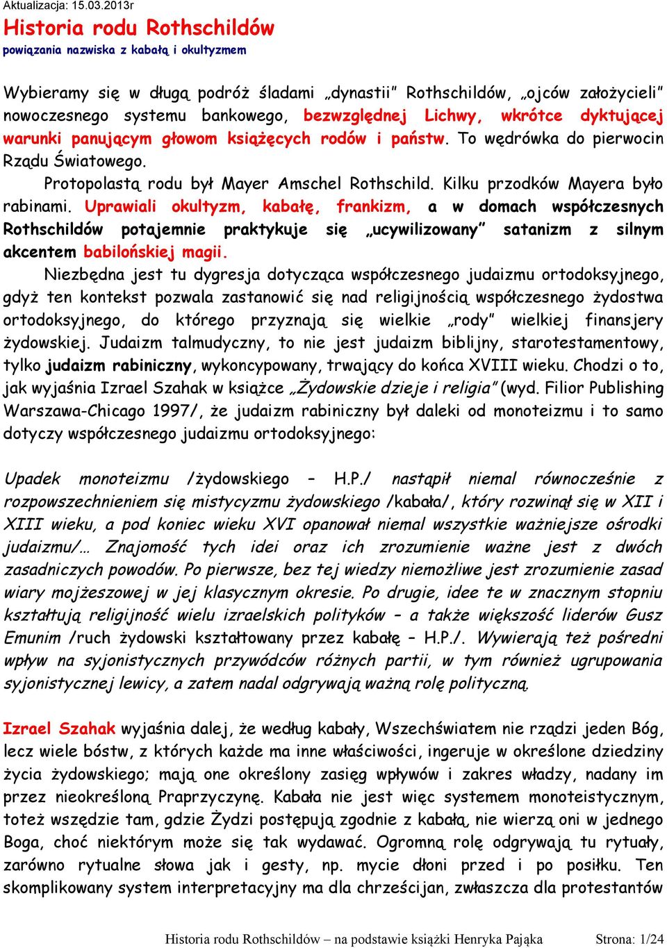 Lichwy, wkrótce dyktującej warunki panującym głowom książęcych rodów i państw. To wędrówka do pierwocin Rządu Światowego. Protopolastą rodu był Mayer Amschel Rothschild.