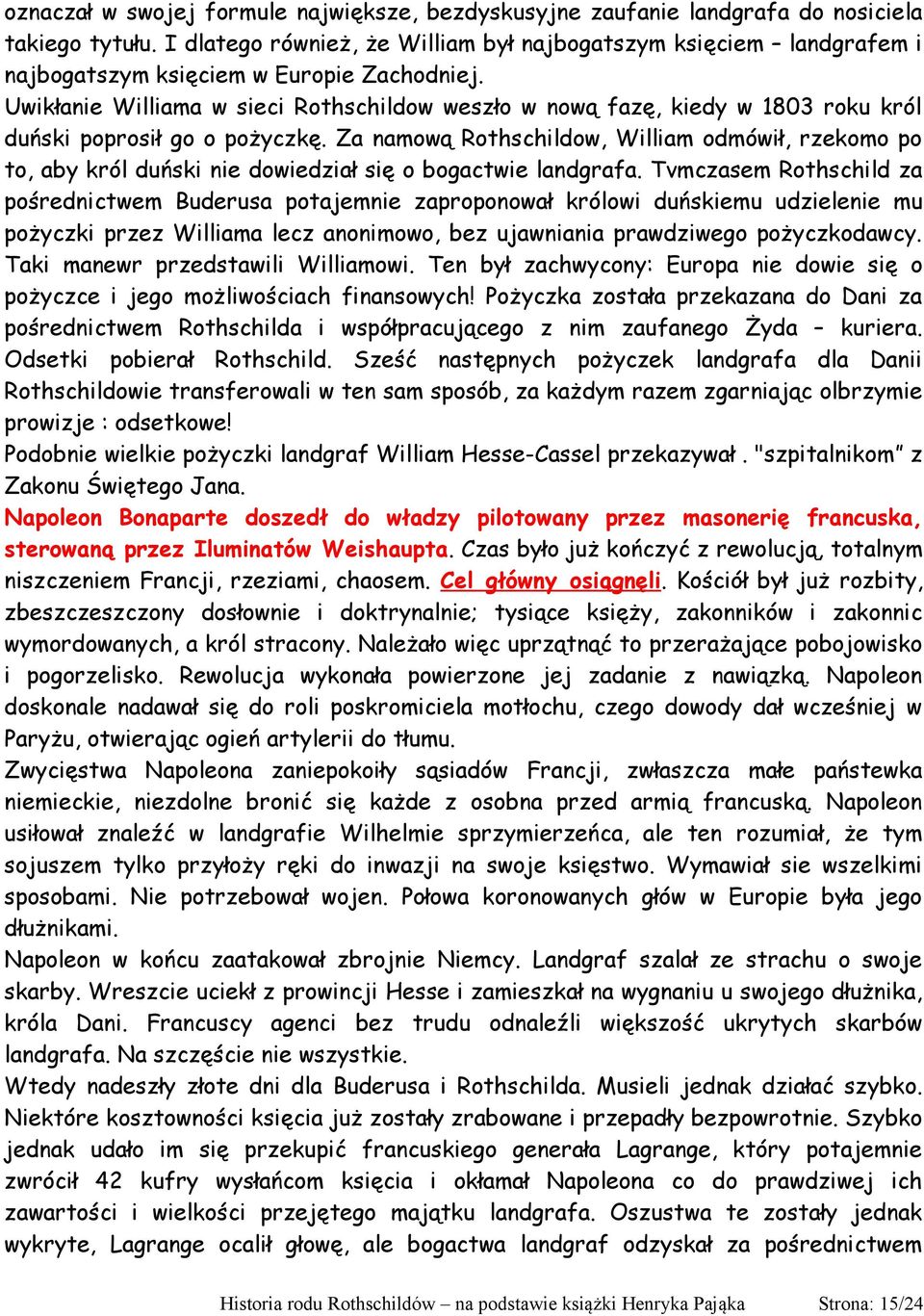 Uwikłanie Williama w sieci Rothschildow weszło w nową fazę, kiedy w 1803 roku król duński poprosił go o pożyczkę.