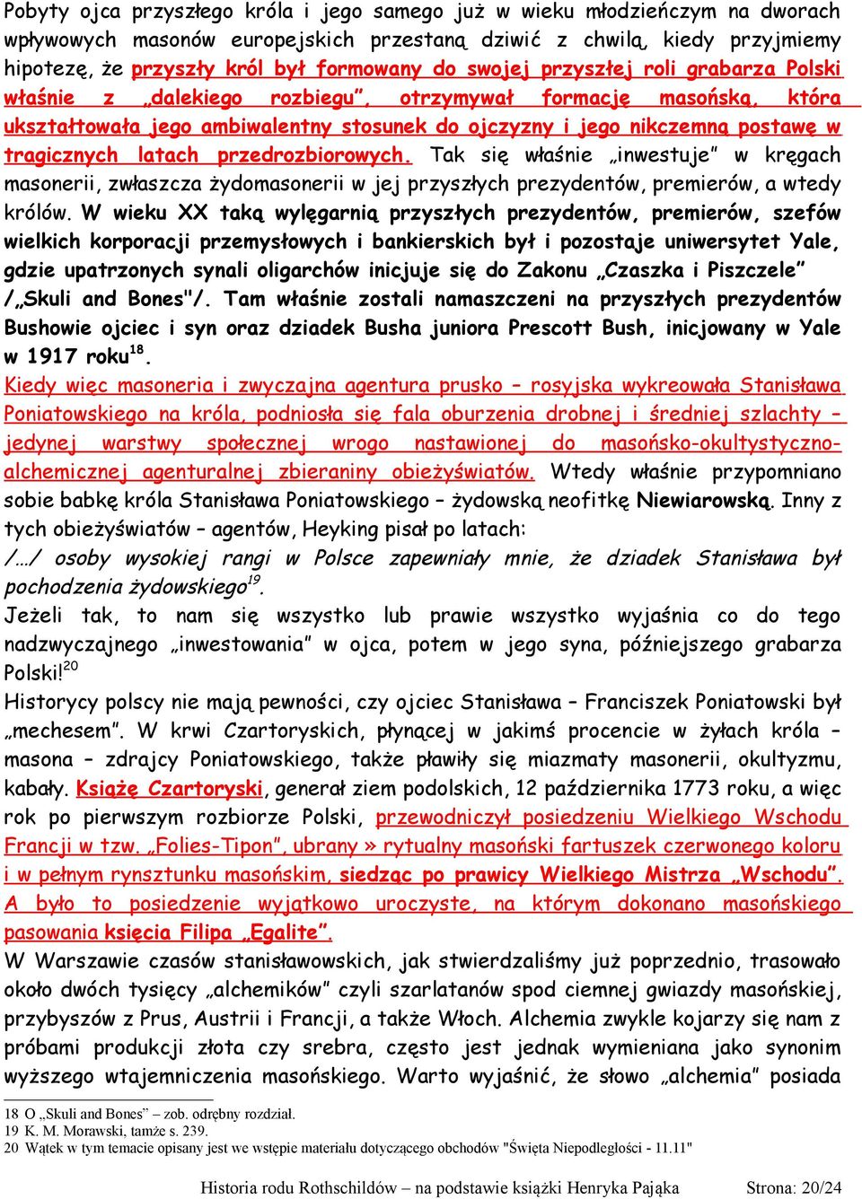 latach przedrozbiorowych. Tak się właśnie inwestuje w kręgach masonerii, zwłaszcza żydomasonerii w jej przyszłych prezydentów, premierów, a wtedy królów.