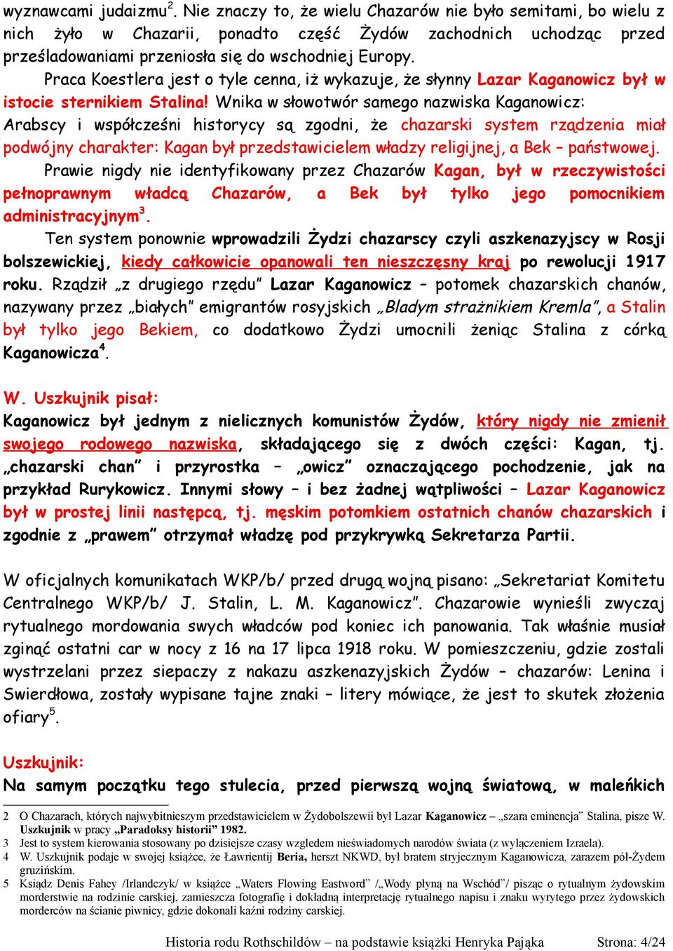 Praca Koestlera jest o tyle cenna, iż wykazuje, że słynny Lazar Kaganowicz był w istocie sternikiem Stalina!