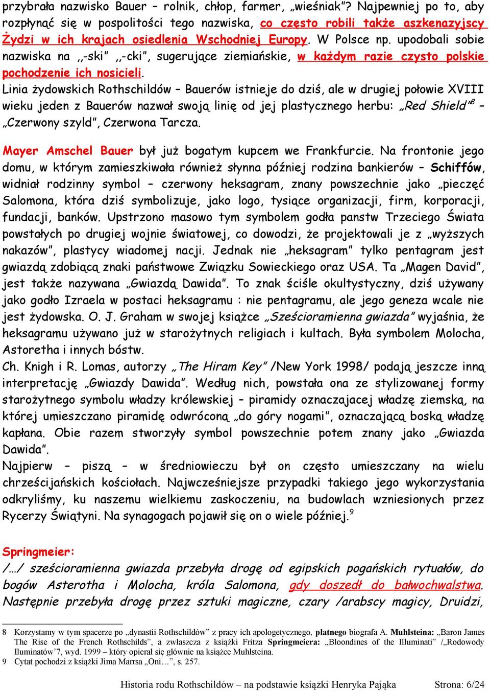 upodobali sobie nazwiska na,,-ski,,-cki, sugerujące ziemiańskie, w każdym razie czysto polskie pochodzenie ich nosicieli.