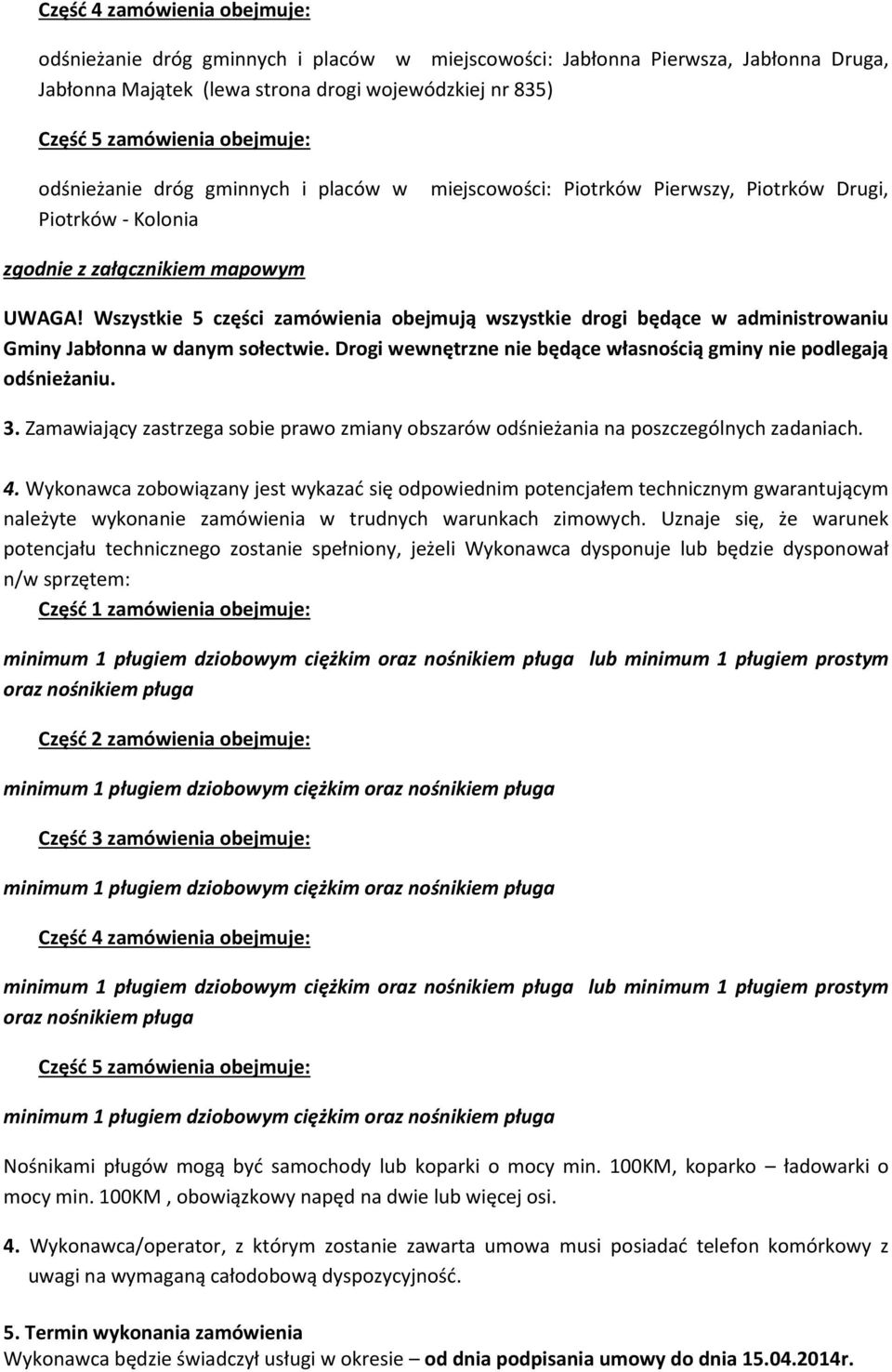 Wszystkie 5 części zamówienia obejmują wszystkie drogi będące w administrowaniu Gminy Jabłonna w danym sołectwie. Drogi wewnętrzne nie będące własnością gminy nie podlegają odśnieżaniu. 3.