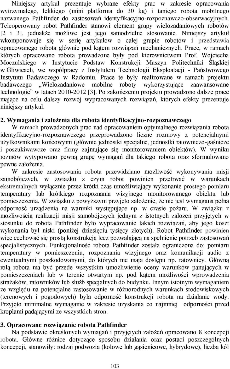 Niniejszy artykuł wkomponowuje się w serię artykułów o całej grupie robotów i przedstawia opracowanego robota głównie pod kątem rozwiązań mechanicznych.