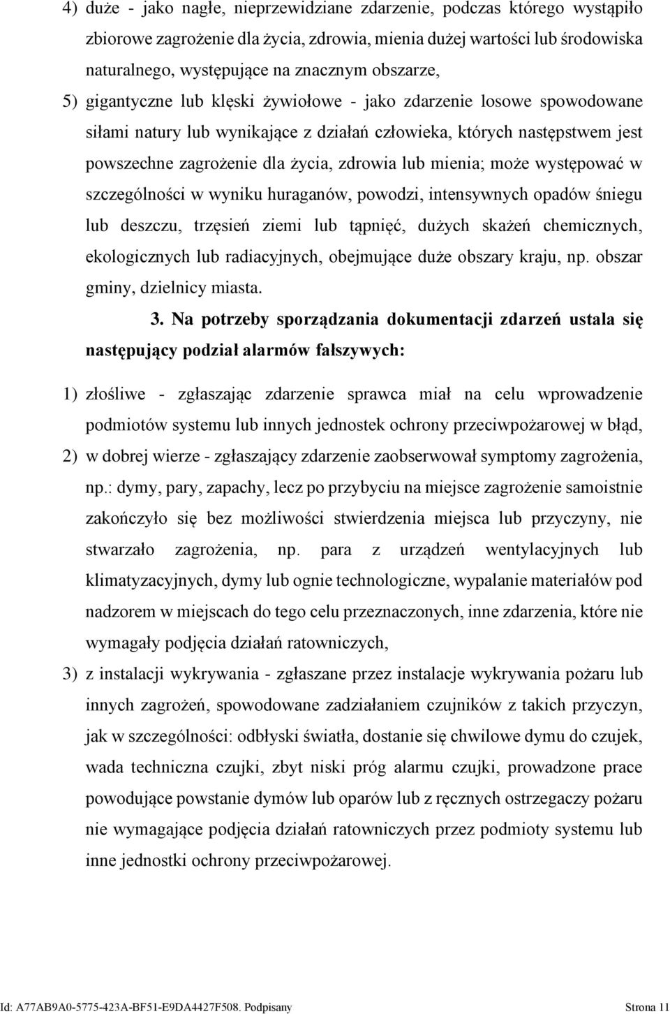 może występować w szczególności w wyniku huraganów, powodzi, intensywnych opadów śniegu lub deszczu, trzęsień ziemi lub tąpnięć, dużych skażeń chemicznych, ekologicznych lub radiacyjnych, obejmujące