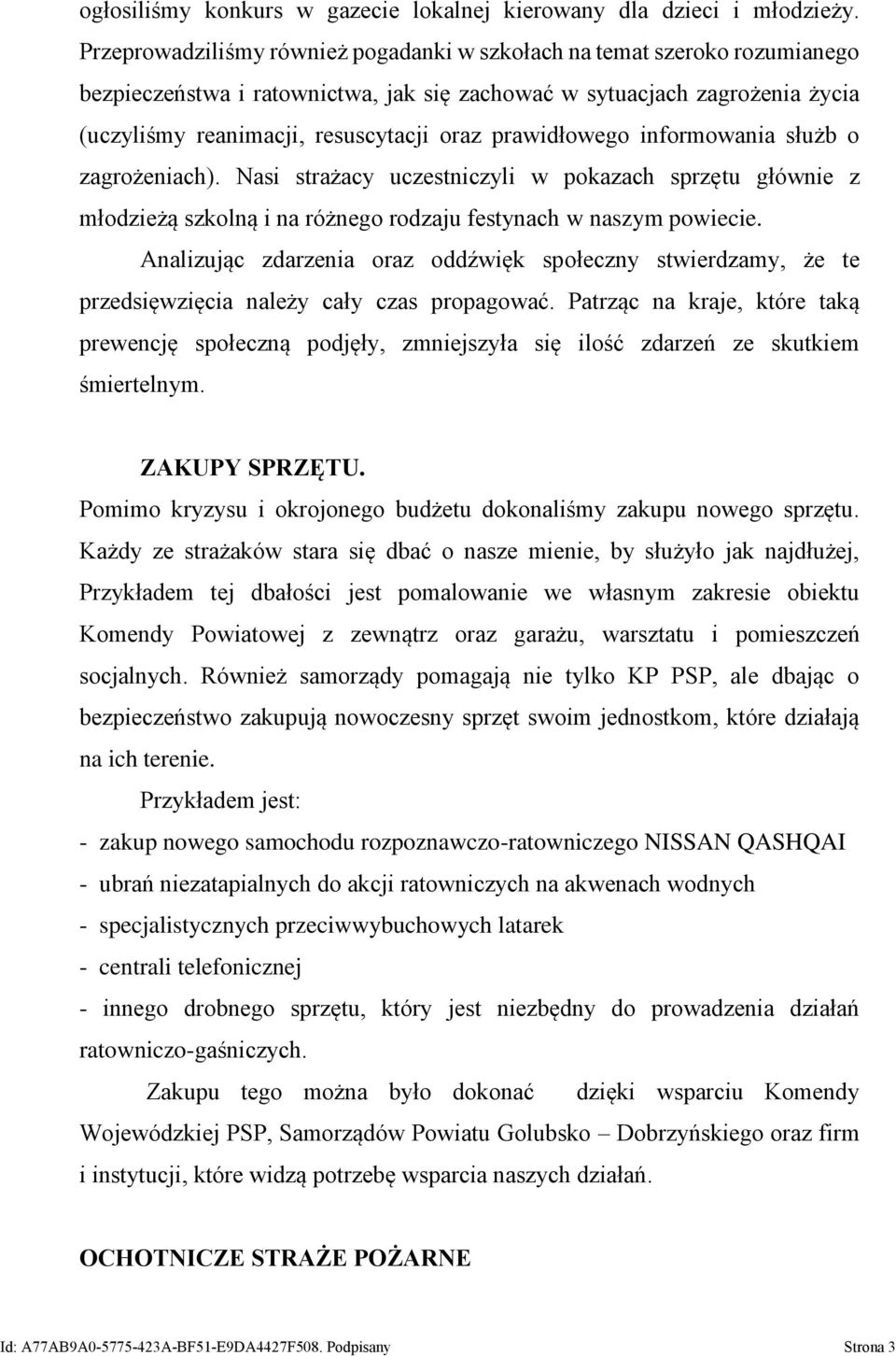 prawidłowego informowania służb o zagrożeniach). Nasi strażacy uczestniczyli w pokazach sprzętu głównie z młodzieżą szkolną i na różnego rodzaju festynach w naszym powiecie.