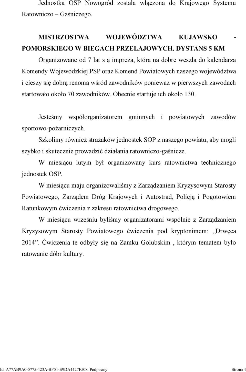 ponieważ w pierwszych zawodach startowało około 70 zawodników. Obecnie startuje ich około 130. Jesteśmy współorganizatorem gminnych i powiatowych zawodów sportowo-pożarniczych.