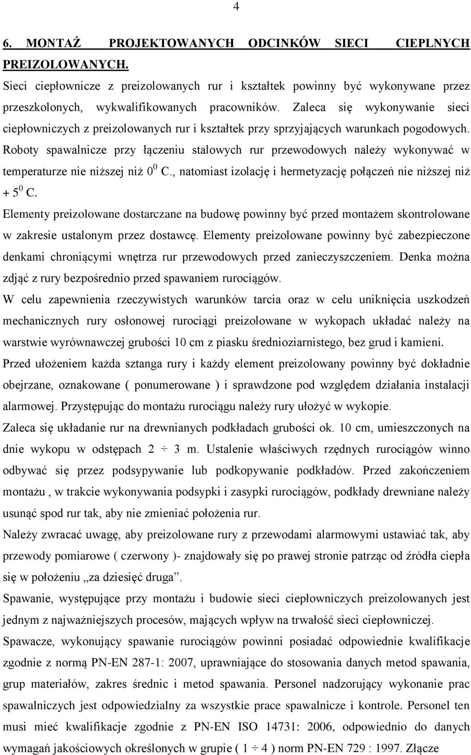 Roboty spawalnicze przy łączeniu stalowych rur przewodowych należy wykonywać w temperaturze nie niższej niż 0 0 C., natomiast izolację i hermetyzację połączeń nie niższej niż + 5 0 C.