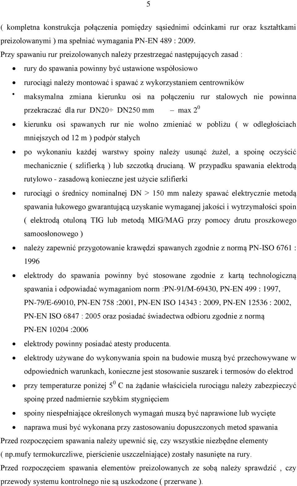 maksymalna zmiana kierunku osi na połączeniu rur stalowych nie powinna przekraczać dla rur DN20 DN250 mm max 2 0 kierunku osi spawanych rur nie wolno zmieniać w pobliżu ( w odległościach mniejszych