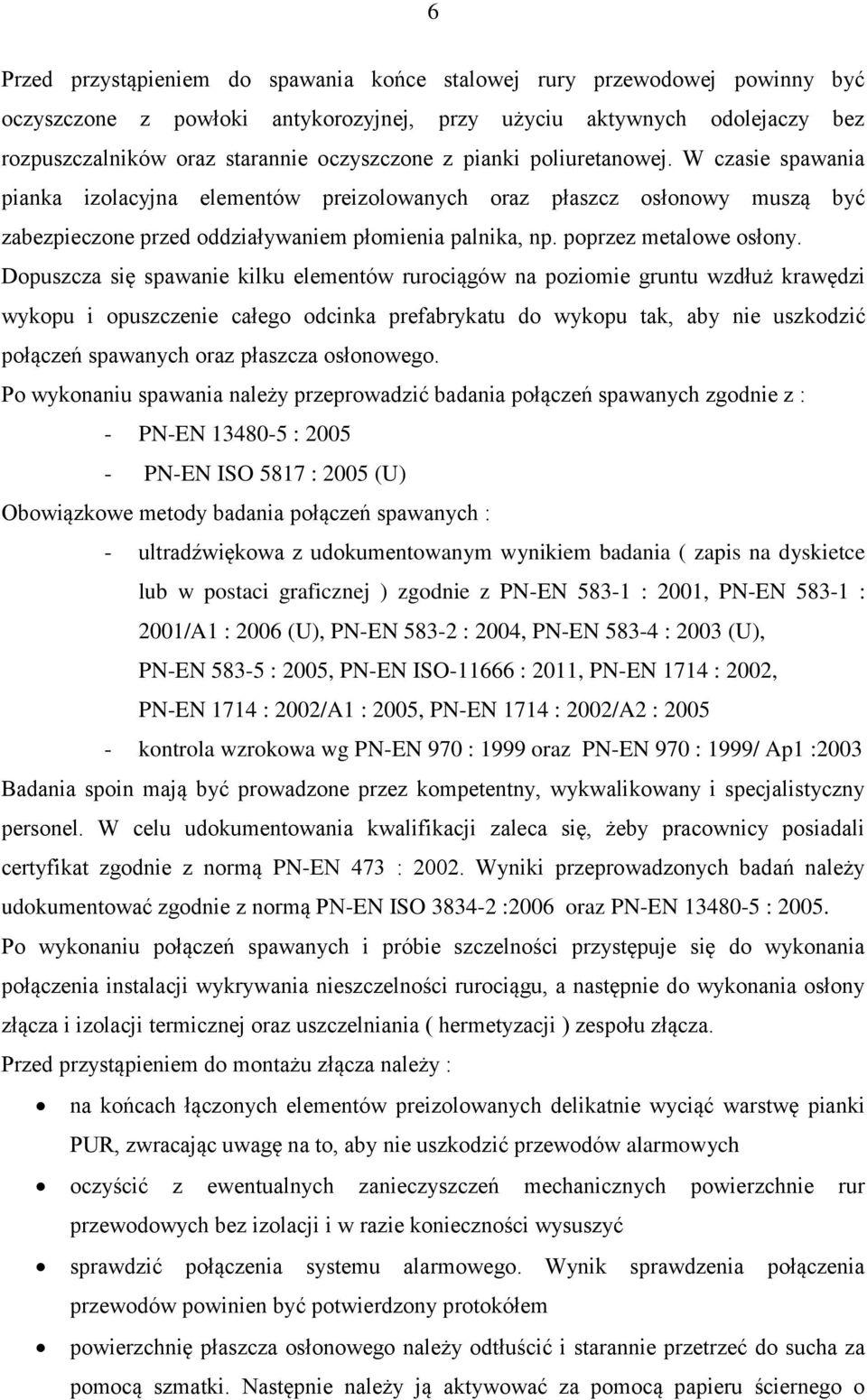 Dopuszcza się spawanie kilku elementów rurociągów na poziomie gruntu wzdłuż krawędzi wykopu i opuszczenie całego odcinka prefabrykatu do wykopu tak, aby nie uszkodzić połączeń spawanych oraz płaszcza