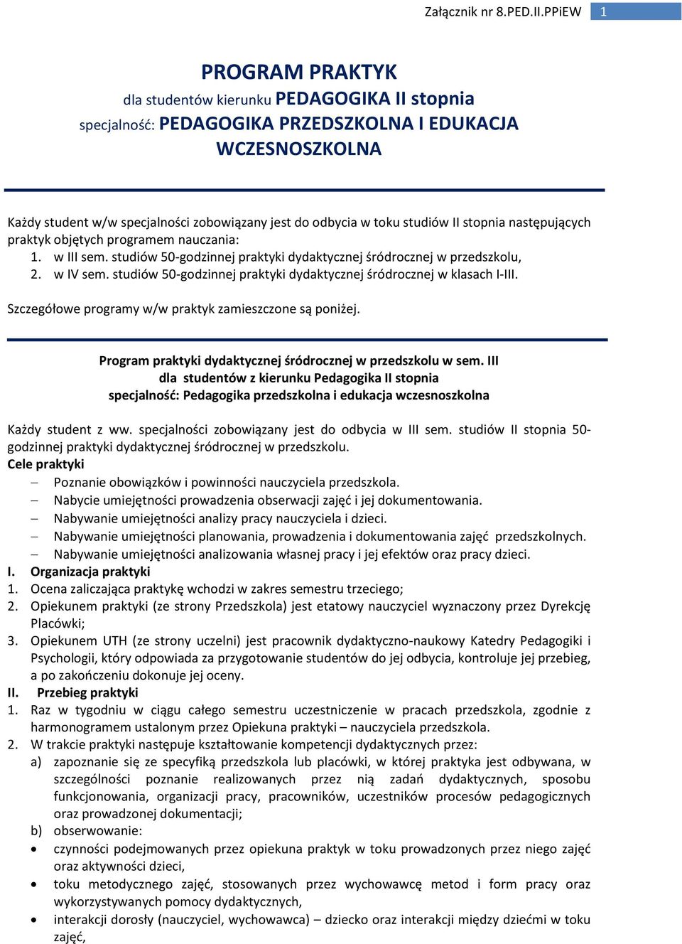 studiów 50-godzinnej praktyki dydaktycznej śródrocznej w klasach I-III. Szczegółowe programy w/w praktyk zamieszczone są poniżej. Program praktyki dydaktycznej śródrocznej w przedszkolu w sem.