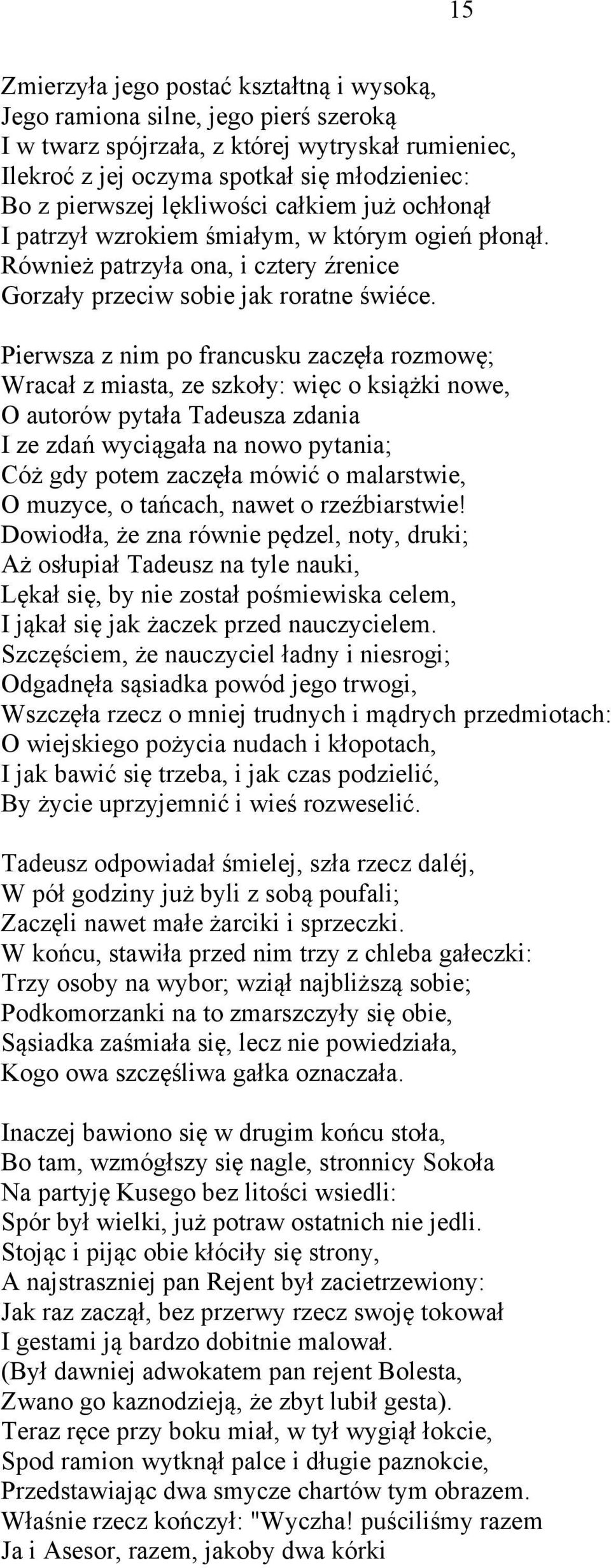 Pierwsza z nim po francusku zaczęła rozmowę; Wracał z miasta, ze szkoły: więc o książki nowe, O autorów pytała Tadeusza zdania I ze zdań wyciągała na nowo pytania; Cóż gdy potem zaczęła mówić o