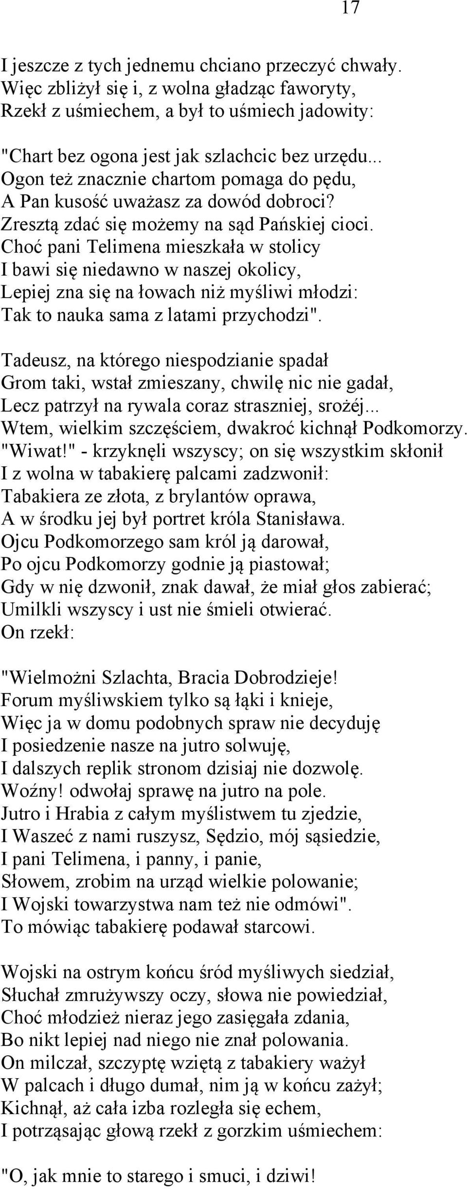 Choć pani Telimena mieszkała w stolicy I bawi się niedawno w naszej okolicy, Lepiej zna się na łowach niż myśliwi młodzi: Tak to nauka sama z latami przychodzi".