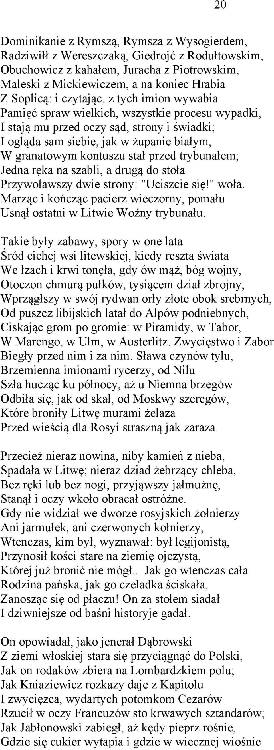 przed trybunałem; Jedna ręka na szabli, a drugą do stoła Przywoławszy dwie strony: "Uciszcie się!" woła. Marząc i kończąc pacierz wieczorny, pomału Usnął ostatni w Litwie Woźny trybunału.