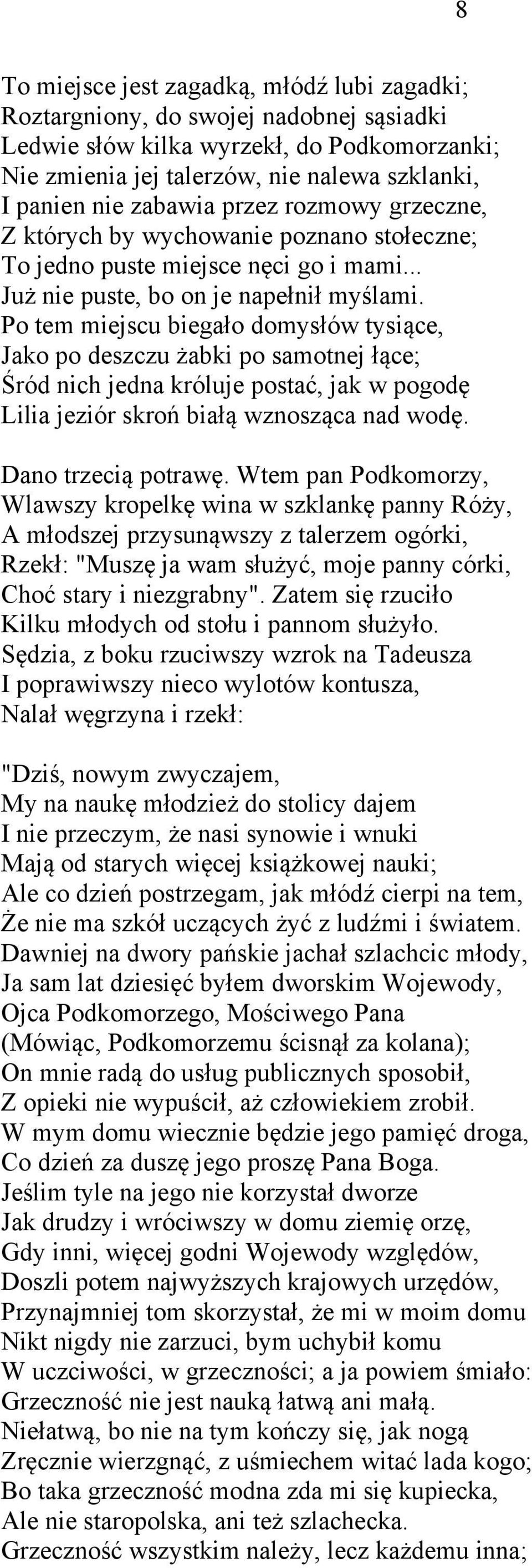 Po tem miejscu biegało domysłów tysiące, Jako po deszczu żabki po samotnej łące; Śród nich jedna króluje postać, jak w pogodę Lilia jeziór skroń białą wznosząca nad wodę. Dano trzecią potrawę.