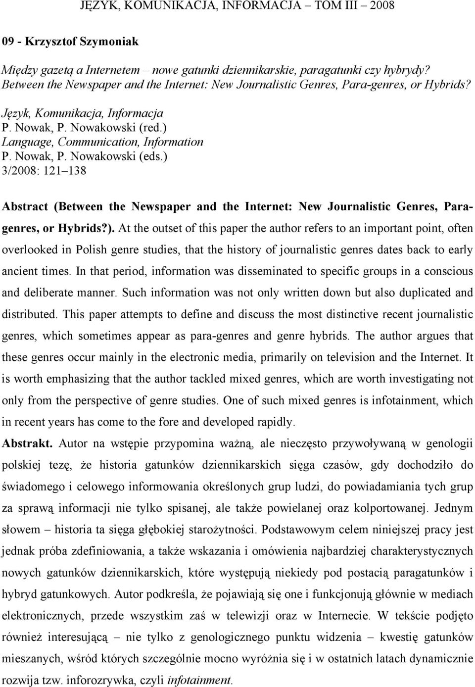 At the outset of this paper the author refers to an important point, often overlooked in Polish genre studies, that the history of journalistic genres dates back to early ancient times.