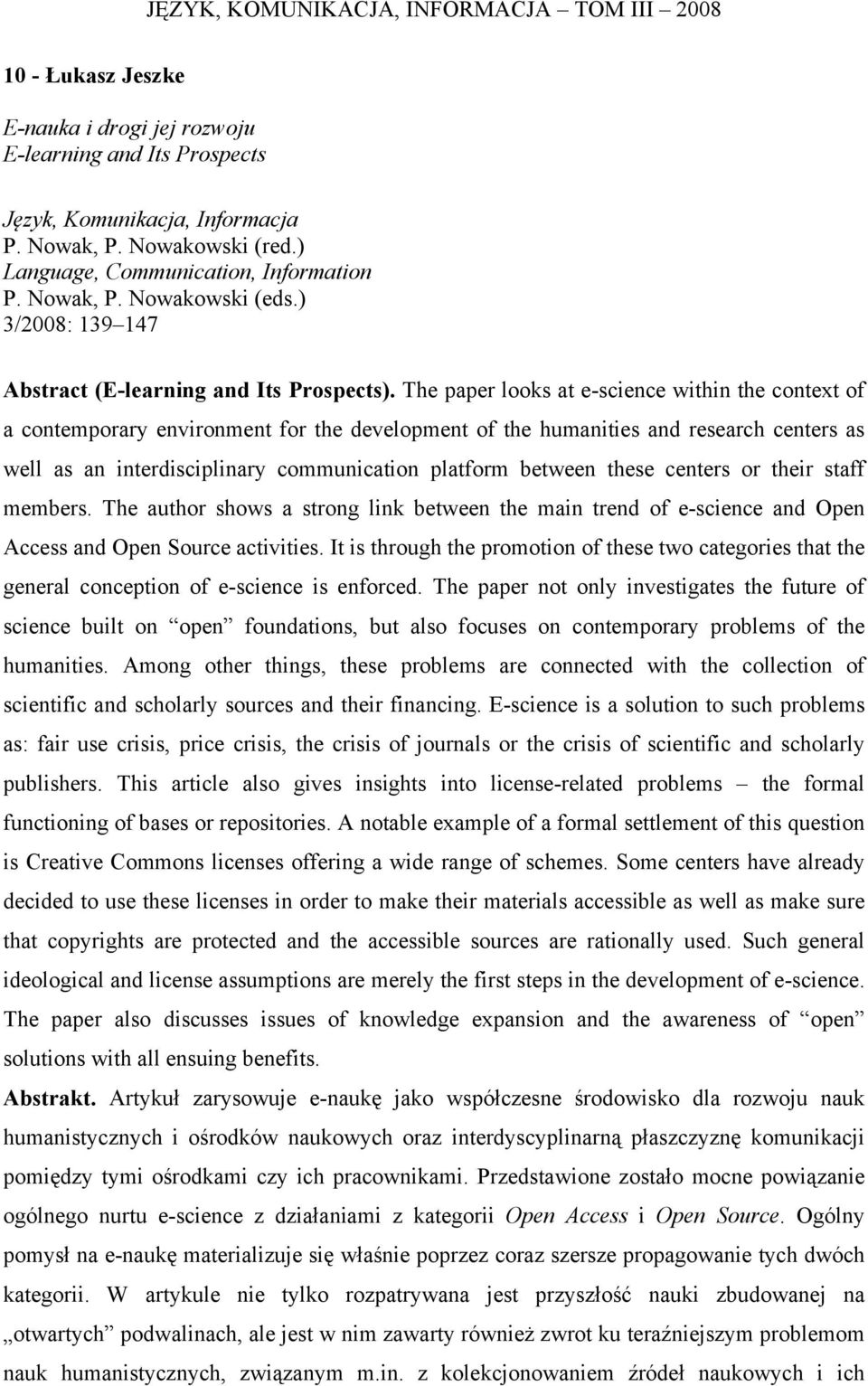 these centers or their staff members. The author shows a strong link between the main trend of e-science and Open Access and Open Source activities.