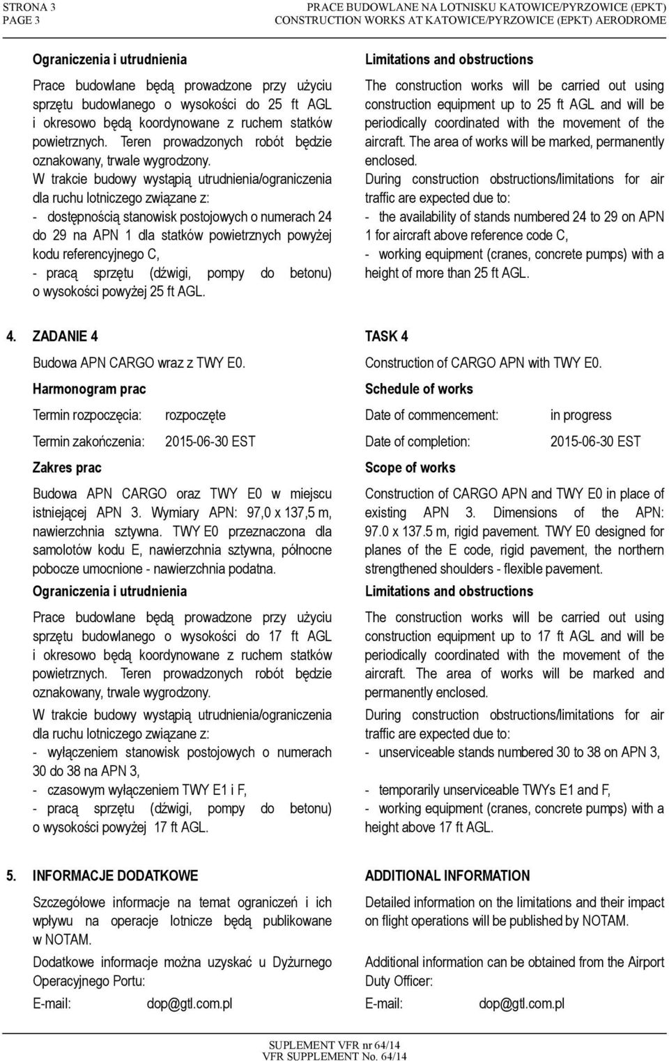 W trakcie budowy wystąpią utrudnienia/ograniczenia dla ruchu lotniczego związane z: - dostępnością stanowisk postojowych o numerach 24 do 29 na APN 1 dla statków powietrznych powyżej kodu