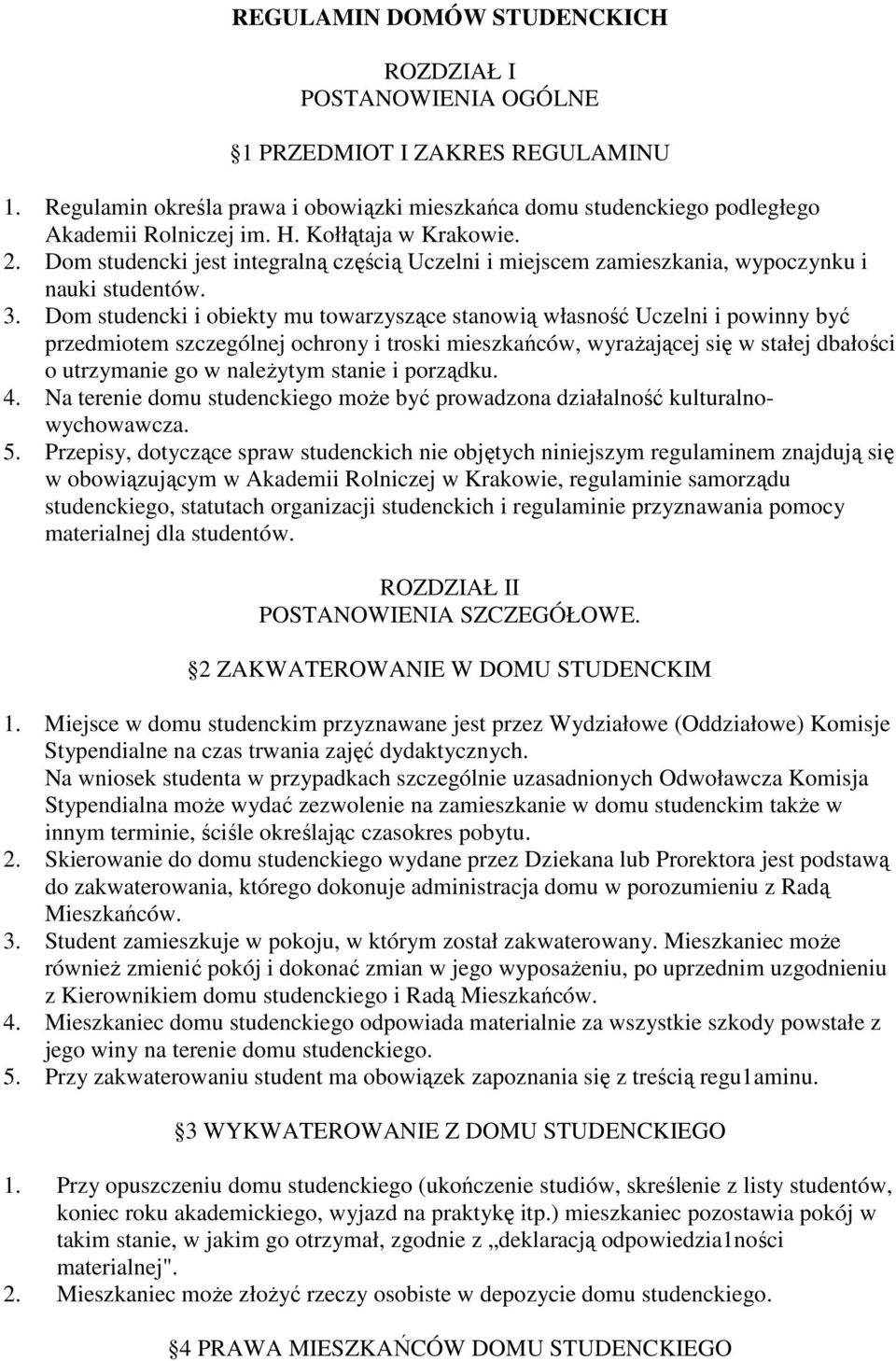 Dom studencki i obiekty mu towarzyszące stanowią własność Uczelni i powinny być przedmiotem szczególnej ochrony i troski mieszkańców, wyraŝającej się w stałej dbałości o utrzymanie go w naleŝytym