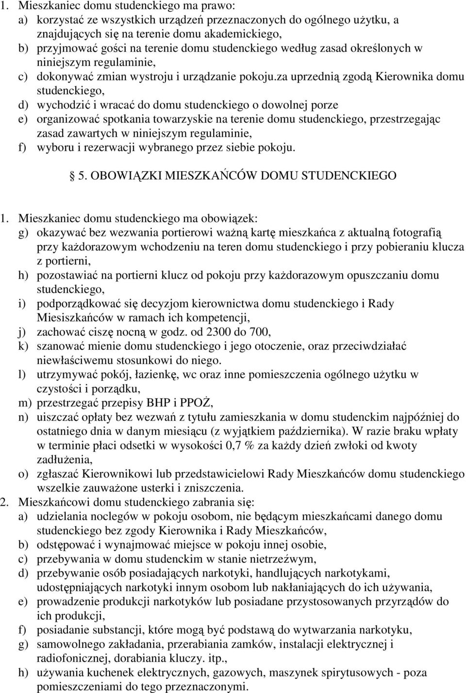 za uprzednią zgodą Kierownika domu studenckiego, d) wychodzić i wracać do domu studenckiego o dowolnej porze e) organizować spotkania towarzyskie na terenie domu studenckiego, przestrzegając zasad