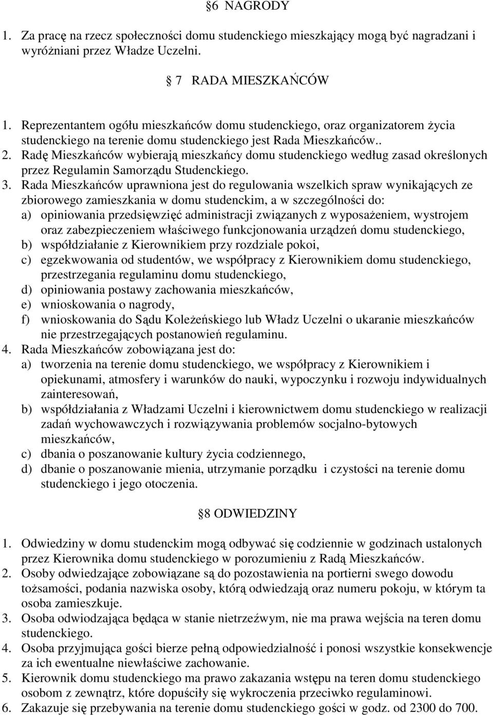 Radę Mieszkańców wybierają mieszkańcy domu studenckiego według zasad określonych przez Regulamin Samorządu Studenckiego. 3.