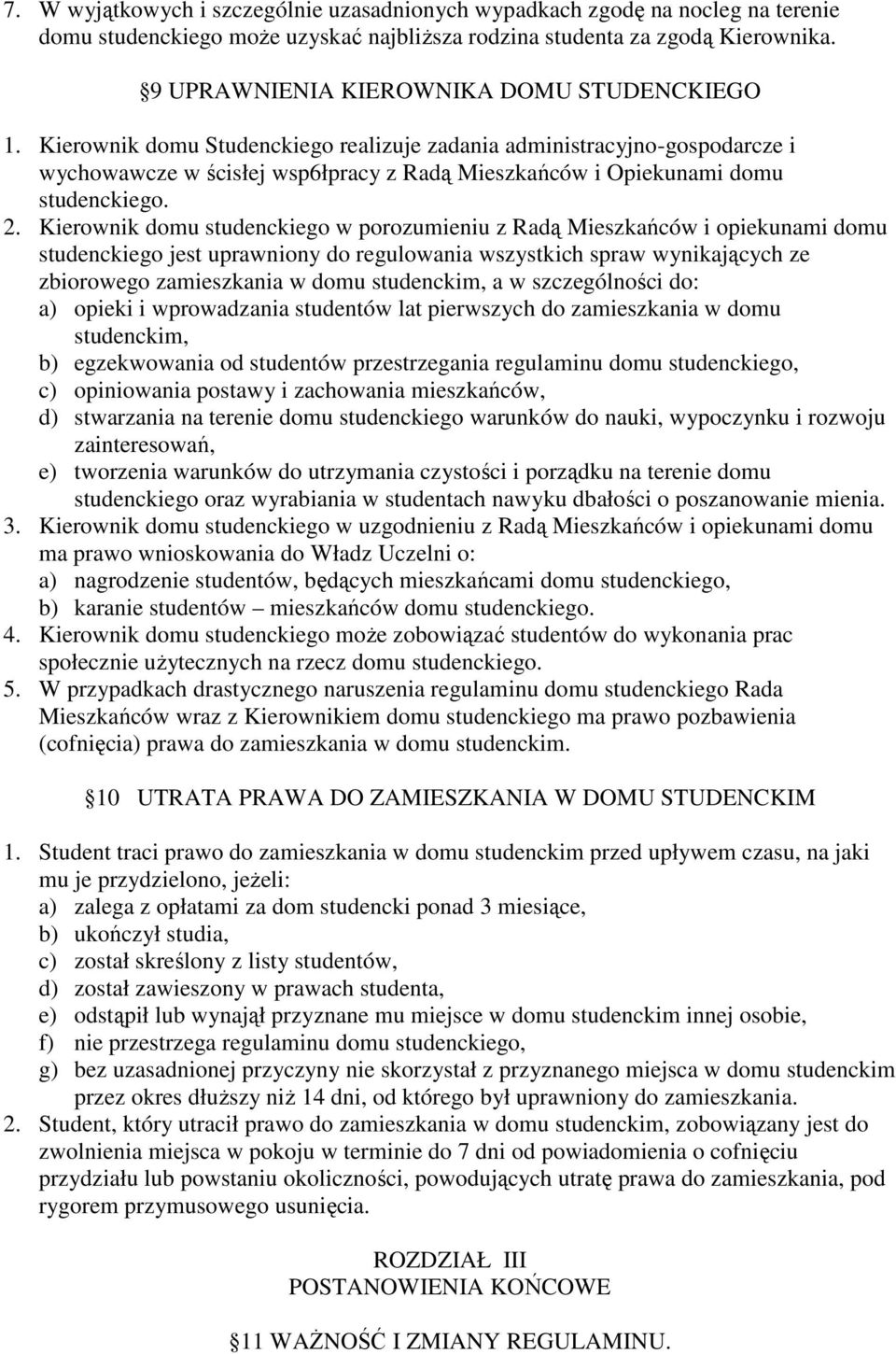 Kierownik domu Studenckiego realizuje zadania administracyjno-gospodarcze i wychowawcze w ścisłej wsp6łpracy z Radą Mieszkańców i Opiekunami domu studenckiego. 2.