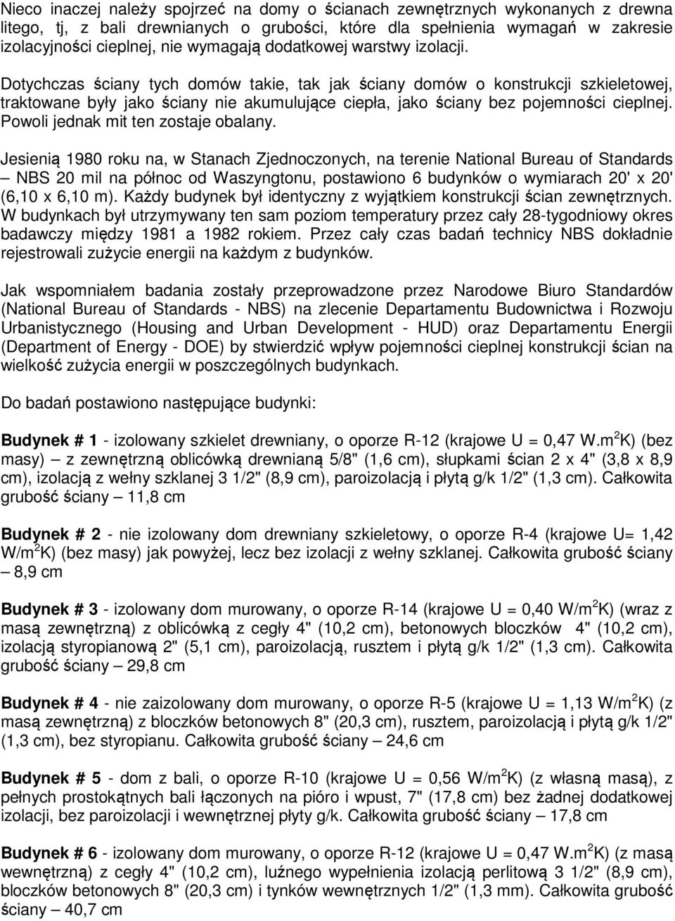 Dotychczas ściany tych domów takie, tak jak ściany domów o konstrukcji szkieletowej, traktowane były jako ściany nie akumulujące ciepła, jako ściany bez pojemności cieplnej.