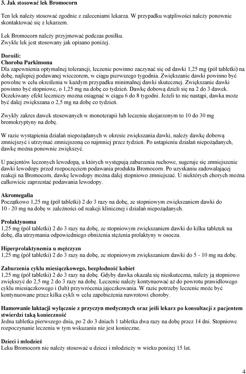 Dorośli: Choroba Parkinsona Dla zapewnienia optymalnej tolerancji, leczenie powinno zaczynać się od dawki 1,25 mg (pół tabletki) na dobę, najlepiej podawanej wieczorem, w ciągu pierwszego tygodnia.