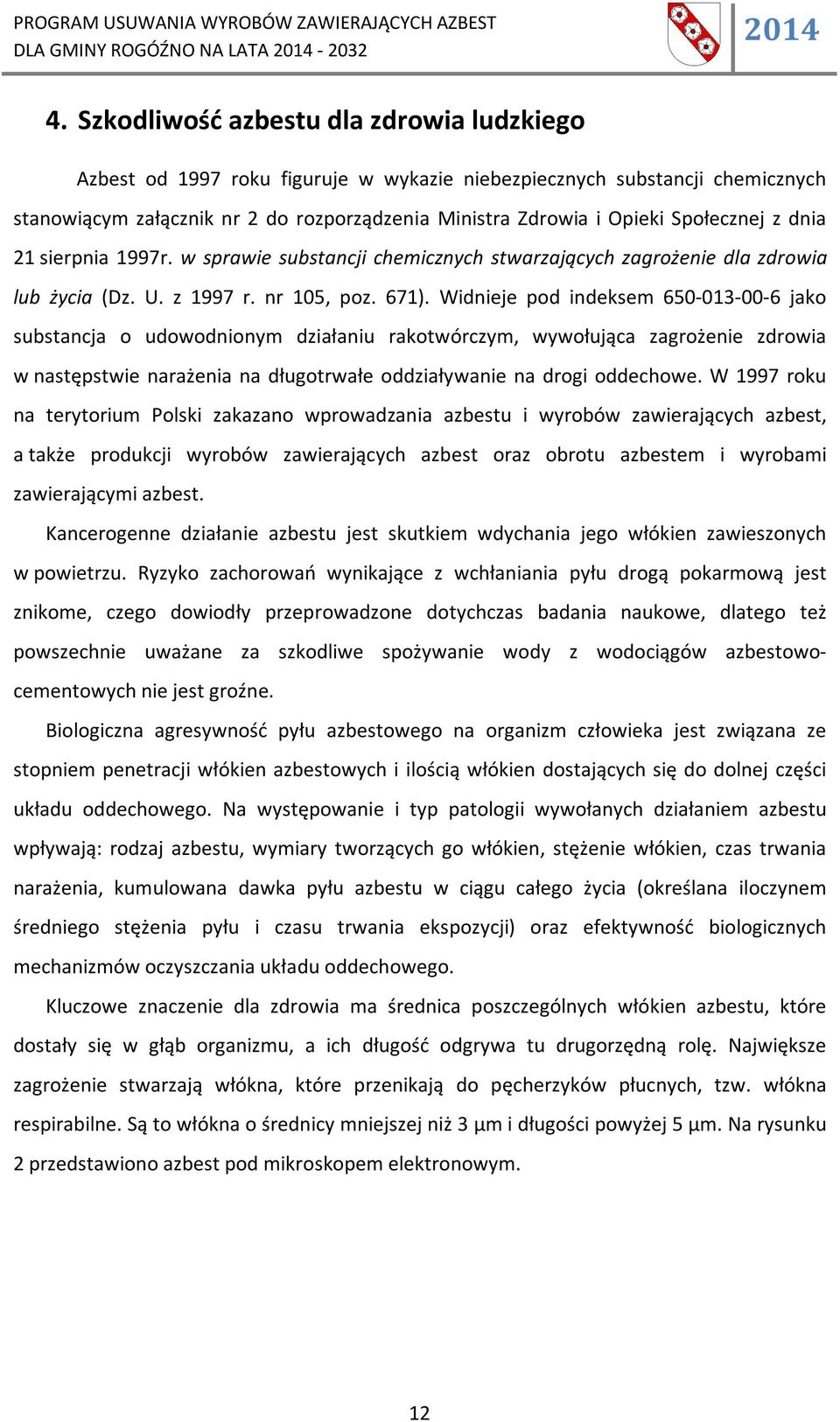 Widnieje pod indeksem 650-013-00-6 jako substancja o udowodnionym działaniu rakotwórczym, wywołująca zagrożenie zdrowia w następstwie narażenia na długotrwałe oddziaływanie na drogi oddechowe.