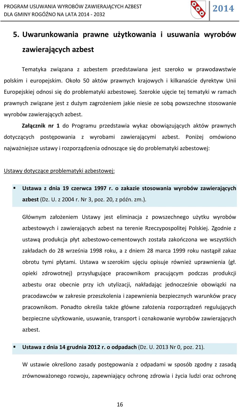 Szerokie ujęcie tej tematyki w ramach prawnych związane jest z dużym zagrożeniem jakie niesie ze sobą powszechne stosowanie wyrobów zawierających azbest.