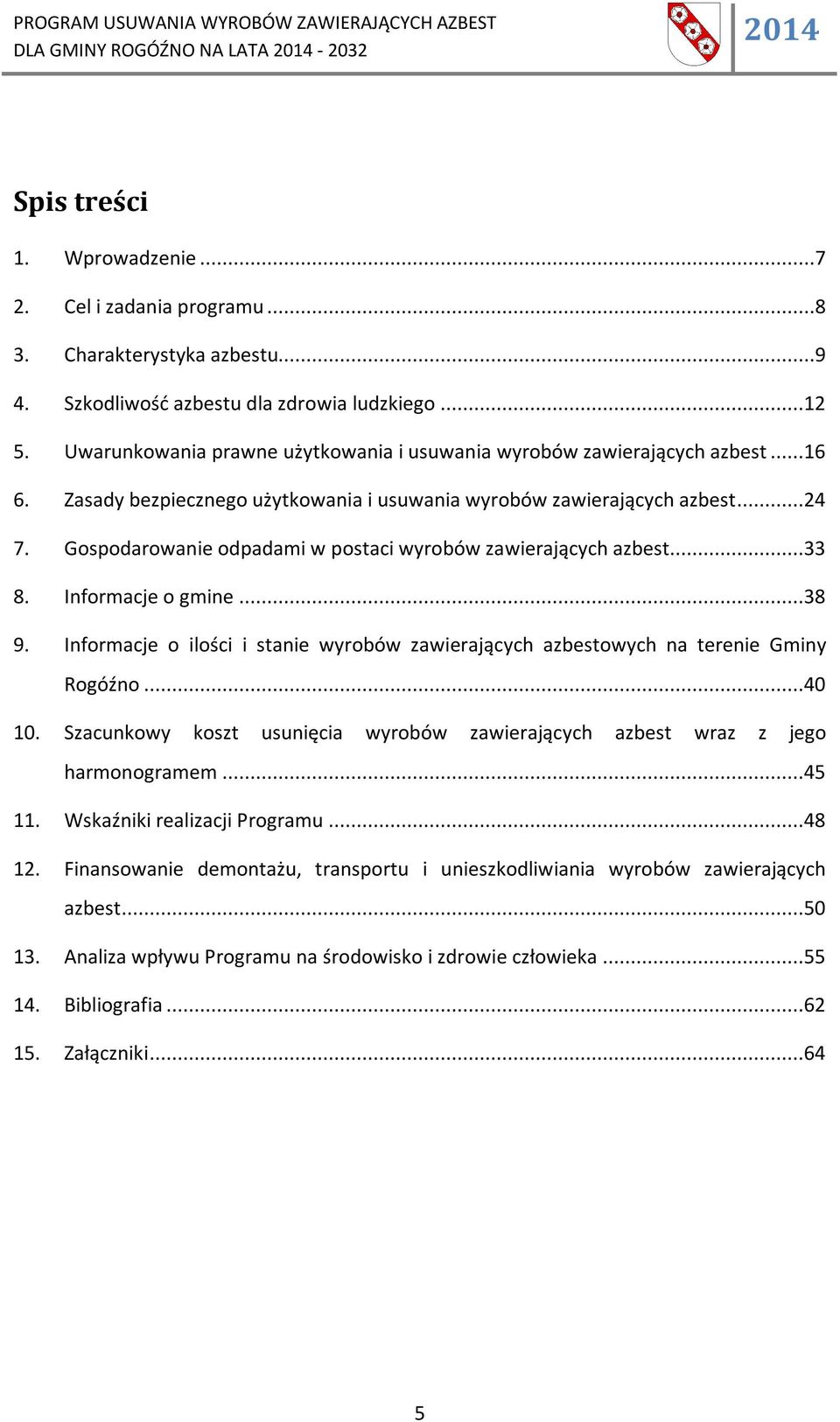 Gospodarowanie odpadami w postaci wyrobów zawierających azbest...33 8. Informacje o gmine...38 9. Informacje o ilości i stanie wyrobów zawierających azbestowych na terenie Gminy Rogóźno...40 10.